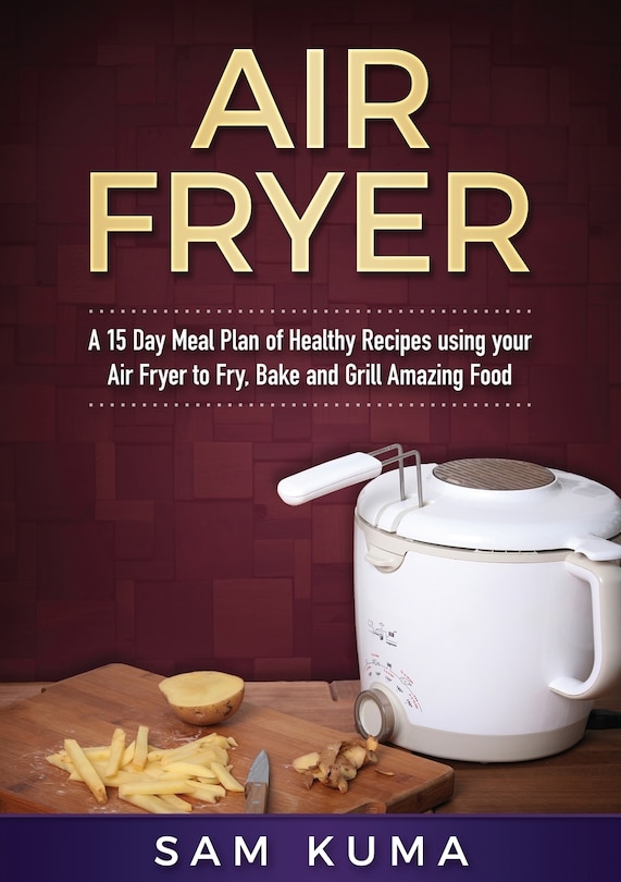 Couverture_A 15 Day Meal Plan Of Quick, Easy, Healthy, Low Fat Air Fryer Recipes Using Your Air Fryer For Everyday Cooking