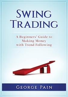 Swing Trading: A Beginners' Guide To Making Money With Trend Following