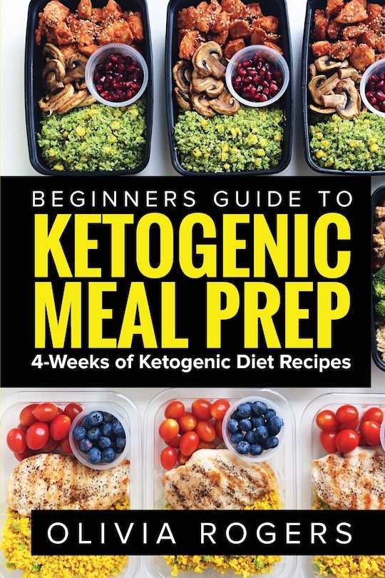 Ketogenic Meal Prep: Beginners Guide To Meal Prep 4-weeks Of Ketogenic Diet Recipes (28 Full Days Of Keto Meals)