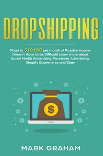 Dropshipping: Road to $10,000 per month of Passive Income Doesn't Have to be Difficult! Learn more about Social Media Advertising, Facebook Advertising, Shopify Ecommerce and Ebay