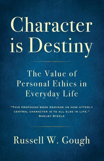 Character Is Destiny: The Value Of Personal Ethics In Everyday Life