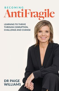Becoming Antifragile: Learning To Thrive Through Disruption, Challenge And Change