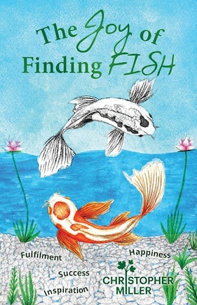 The Joy of Finding FISH: A Journey of Fulfilment, Inspiration, Success and Happiness