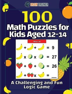 Front cover_100 Math Puzzles For Kids Aged 12-14 - A Challenging And Fun Logic Game