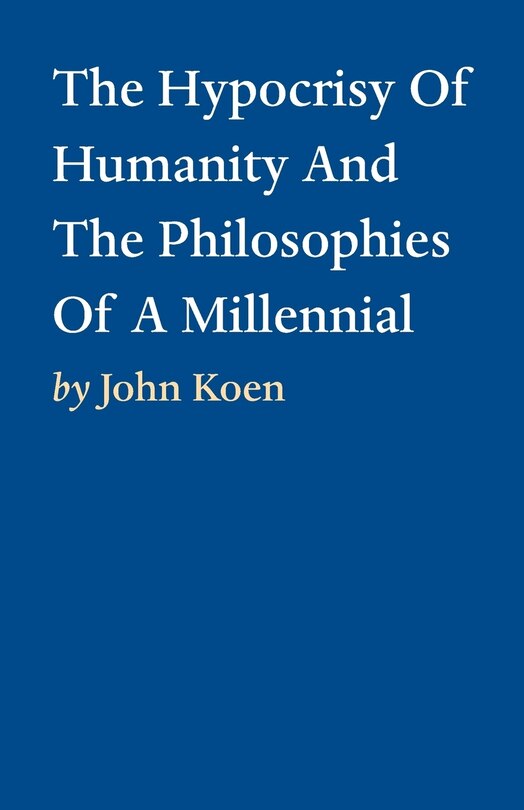 Front cover_The Hypocrisy Of Humanity And The Philosophies Of A Millennial