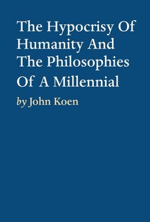 Front cover_The Hypocrisy Of Humanity And The Philosophies Of A Millennial