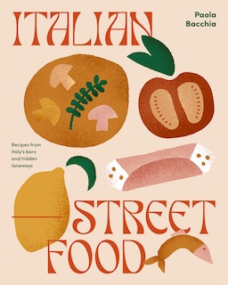 Italian Street Food: Recipes From Italy's Bars And Hidden Laneways