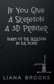 Front cover_If You Give A Skeleton A 3D Printer