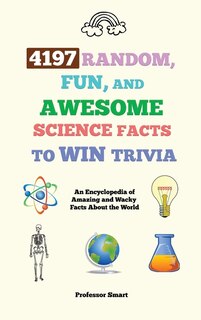 Front cover_4197 Random, Fun, And Awesome Science Facts To Win Trivia