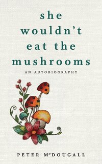 Front cover_She Wouldn't Eat The Mushrooms