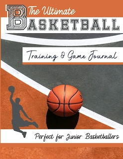 The Ultimate Basketball Training and Game Journal: Record and Track Your Training Game and Season Performance: Perfect for Kids and Teen's: 8.5 x 11-inch x 80 Pages