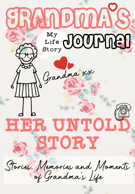 Grandma's Journal - Her Untold Story: Stories, Memories And Moments Of Grandma's Life