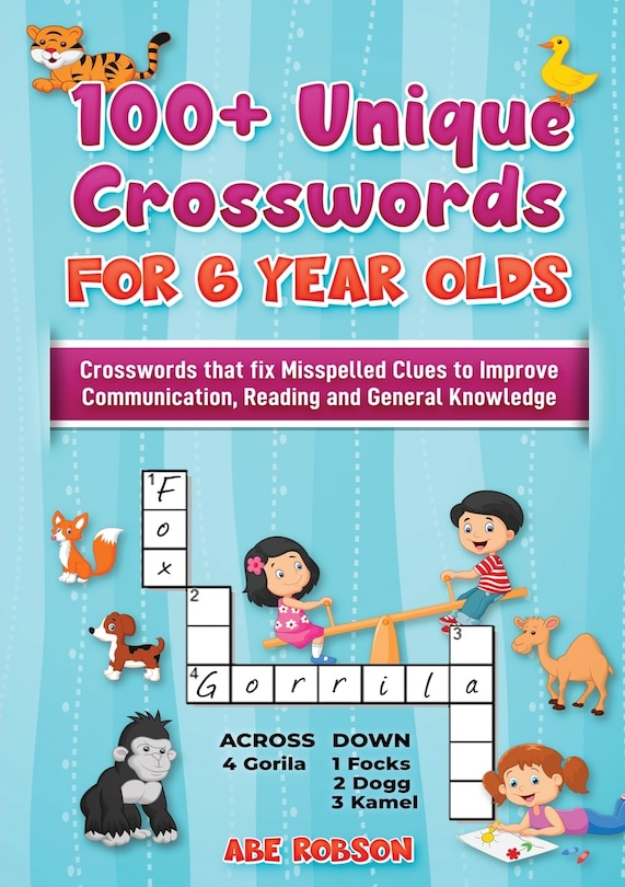 100+ Crosswords for 6 year olds: Crosswords that Fix Misspelled Clues to Improve Communication, Reading and General Knowledge