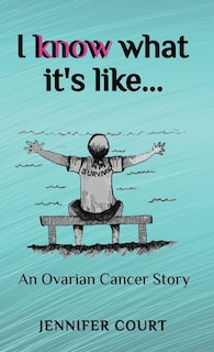 I Know What it's Like: An ovarian cancer story