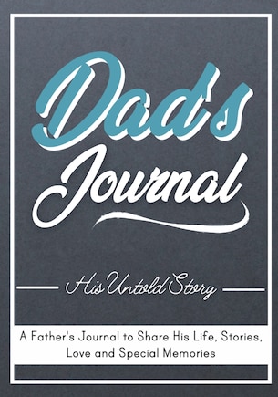 Dad's Journal - His Untold Story: Stories, Memories and Moments of Dad's Life: A Guided Memory Journal 7 x 10 inch