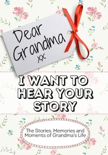 Front cover_Dear Grandma, I Want To Hear Your Story