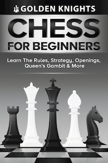 Couverture_Chess For Beginners - Learn The Rules, Strategy, Openings, Queen's Gambit And More (chess Mastery For Beginners Book 1)