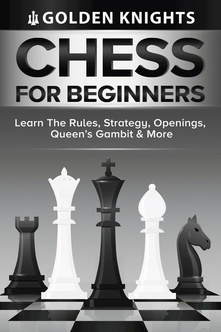 Couverture_Chess For Beginners - Learn The Rules, Strategy, Openings, Queen's Gambit And More (chess Mastery For Beginners Book 1)