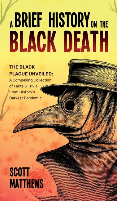 Front cover_A Brief History On The Black Death - The Black Plague Unveiled