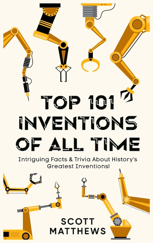 Couverture_Top 101 Inventions Of All Time! - Intriguing Facts & Trivia About History's Greatest Inventions!