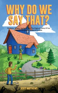 Couverture_Why Do We Say That? The Origins & History Of Your Favorite Expressions, Phrases & Proverbs