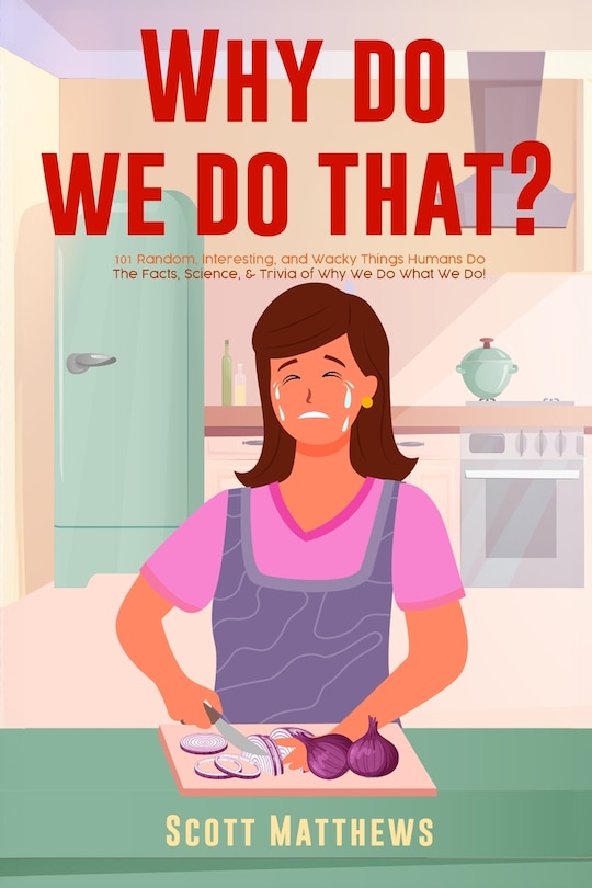 Couverture_Why Do We Do That? - 101 Random, Interesting, and Wacky Things Humans Do - The Facts, Science, & Trivia of Why We Do What We Do!