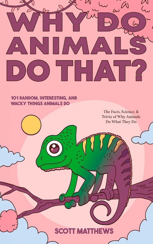 Couverture_Why Do Animals Do That? - 101 Random, Interesting, and Wacky Things Animals Do - The Facts, Science, & Trivia of Why Animals Do What They Do!