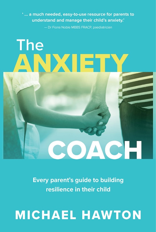 Anxiety Coach: Every parent’s guide to building resilience in their child