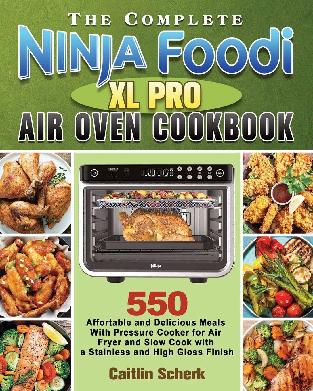 The Complete Ninja Foodi XL Pro Air Oven Cookbook By Caitlin Scherk
