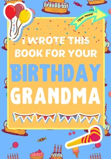 Front cover_I Wrote This Book For Your Birthday Grandma