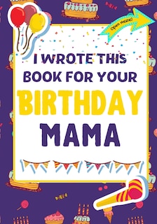 Front cover_I Wrote This Book For Your Birthday Mama