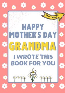 Front cover_Happy Mother's Day Grandma - I Wrote This Book For You