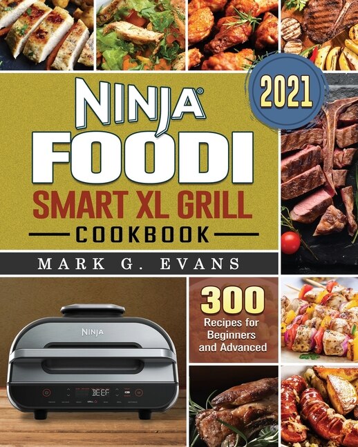 Ninja Foodi Smart Xl Grill Cookbook 2021 300 Recipes For Beginners And Advanced Book By Mark G Evans tp Indigo