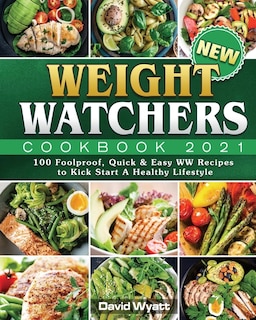 New Weight Watchers Cookbook 2021: 100 Foolproof, Quick & Easy Ww Recipes To Kick Start A Healthy Lifestyle