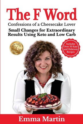 The F Word: Small Changes for Extraordinary Results Using Keto and Low Carb