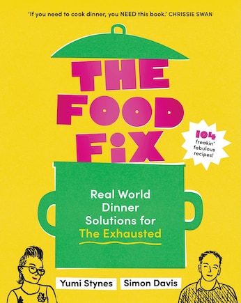 The Food Fix: Real World Dinner Solutions for The Exhausted - 104 freakin' fabulous recipes!