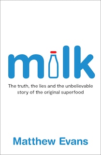 Milk: The truth, the lies and the unbelievable story of the original superfood