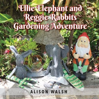 Front cover_Ellie Elephant and Reggie rabbits Gardening Adventure