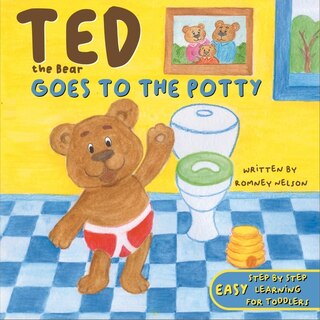 Ted the Bear Goes to the Potty: A Potty Training Book For Toddlers Step by Step Rhyming Instructions Including Beautiful Hand Drawn Illustrations