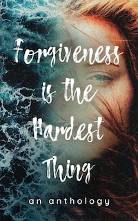 Front cover_Forgiveness is the Hardest Thing