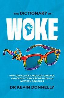 The Dictionary of Woke: How Orwellian Language Control and Group Think are Destroying Western Societies