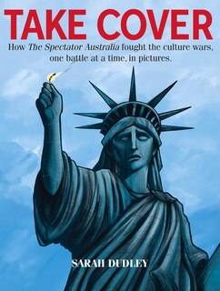 Take Cover: How The Spectator Australia Fought the Culture Wars One Battle at a Time, in Pictures.