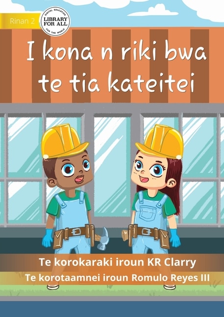 Front cover_I Can Be A Builder - I kona n riki bwa te tia kateitei (Te Kiribati)