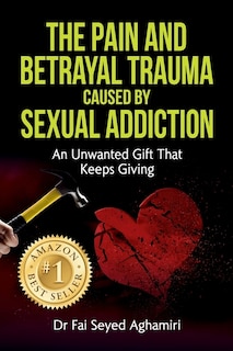 Front cover_The Pain And Betrayal Trauma Caused By Sexual Addiction