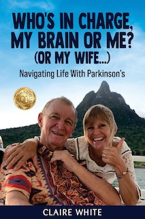 Who's in Charge, My Brain or Me? (or My Wife...): Navigating Life With Parkinson's