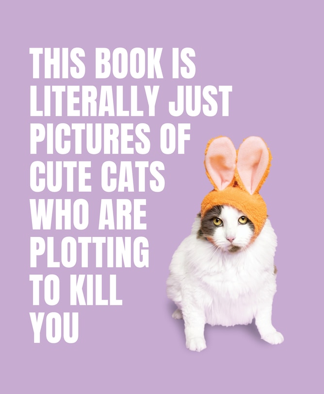 Front cover_This Book is Literally Just Pictures of Cute Cats Who Are Plotting to Kill You