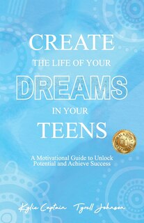 Front cover_Create The Life Of Your Dreams In Your Teens