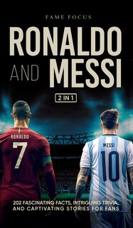 Front cover_Ronaldo and Messi - 202 Fascinating Facts, Intriguing Trivia, and Captivating Stories for Fans