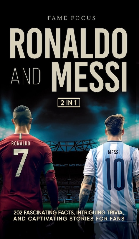 Front cover_Ronaldo and Messi - 202 Fascinating Facts, Intriguing Trivia, and Captivating Stories for Fans