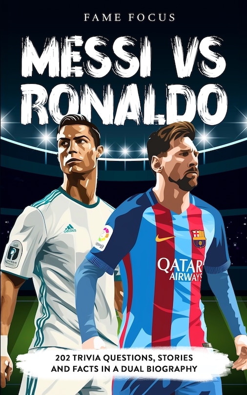 Front cover_Messi VS Ronaldo - 202 Trivia Questions, Stories and Facts in a Dual Biography